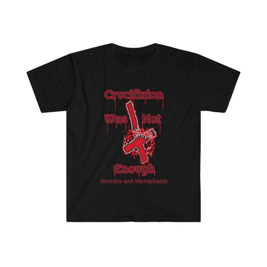 "Crucifixion Was Not Enough" - Unisex Softstyle T-Shirt